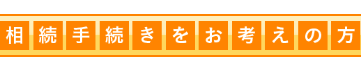 相続手続きをお考えの方